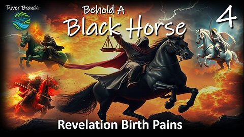 Behold A Black Horse - Revelation Birth Pains - Part 4