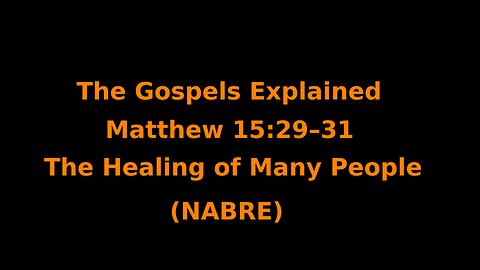 The Gospels Explained - Matthew 15:29–31 - The Healing of Many People - (NABRE)