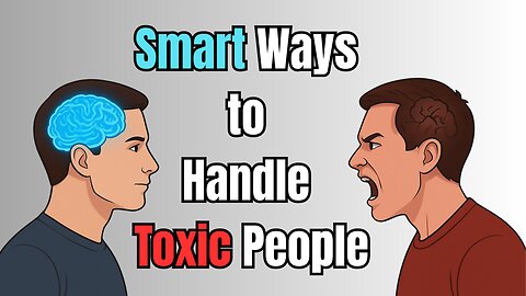 9 Ways Intelligent People Deal With Difficult and Toxic People