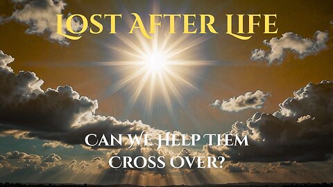 Lost After Life - What Are Lost Souls - Can We Help Them