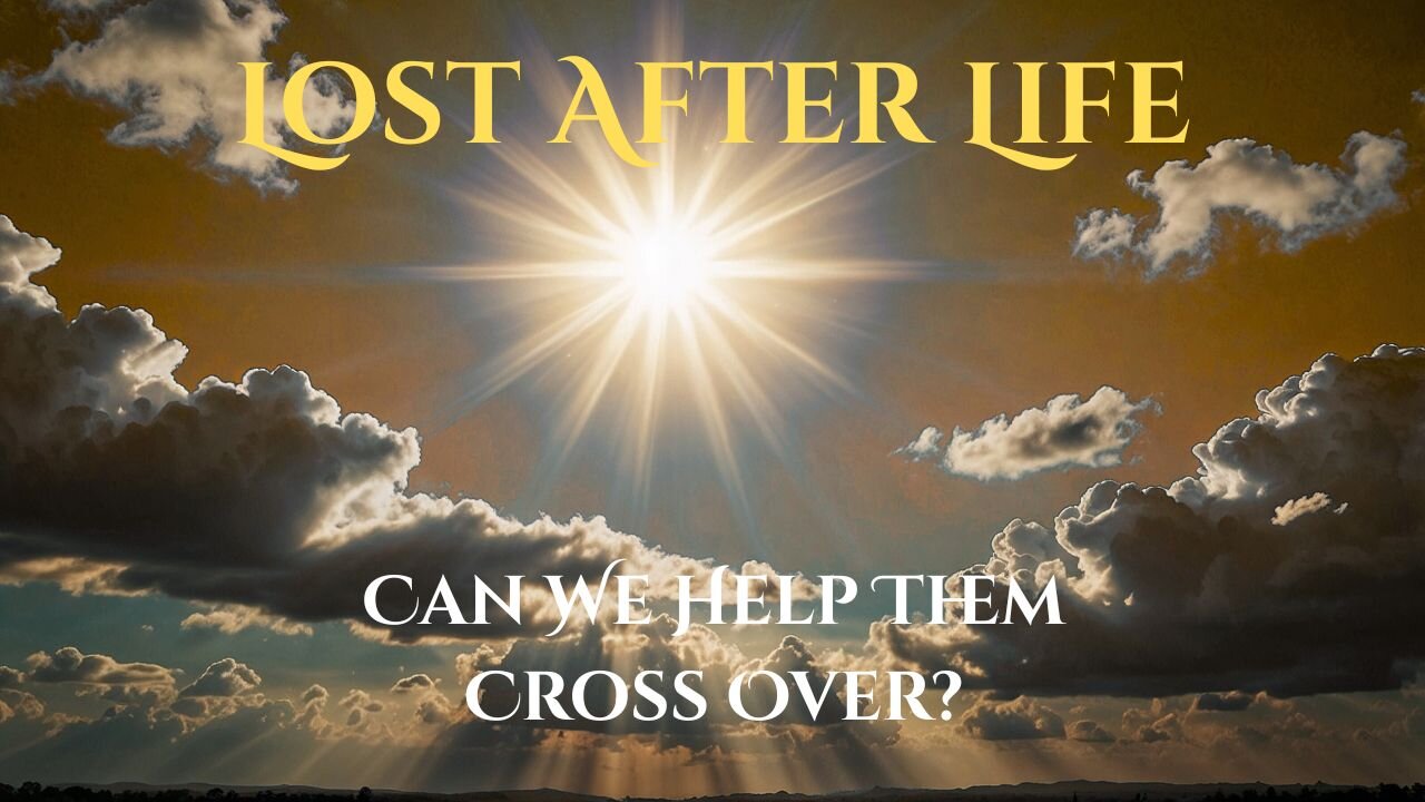 Lost After Life - What Are Lost Souls - Can We Help Them