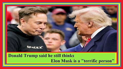 United States President Donald Trump said he still thinks Elon Musk is a 'terrific person.