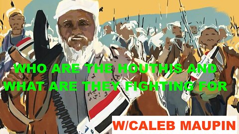 WHO ARE THE HOUTHIS AND WHAT ARE THEY FIGHTING FOR - W/CALEB MAUPIN