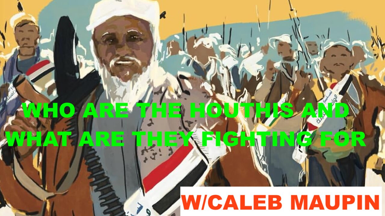 WHO ARE THE HOUTHIS AND WHAT ARE THEY FIGHTING FOR - W/CALEB MAUPIN