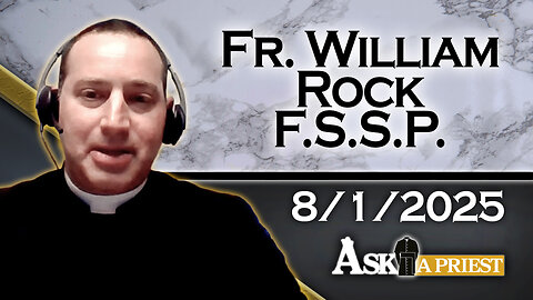 Ask A Priest Live with Fr. William Rock, FSSP - 8/1/25