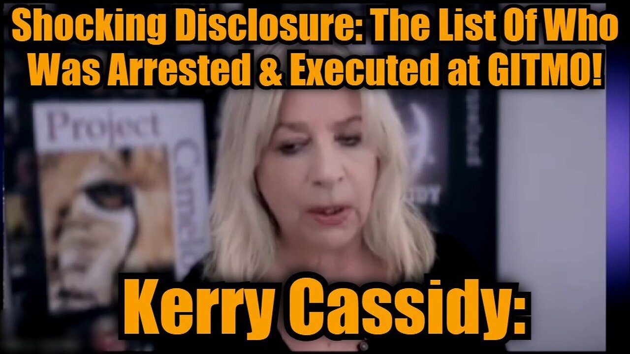 Kerry Cassidy: Shocking Disclosure: The List Of Who Was Arrested & Executed at GITMO!
