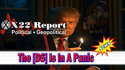 X22 Dave Report - The [DS] Is In A Panic. Trump And Team Lit A Fire To Flush Out The Enemy
