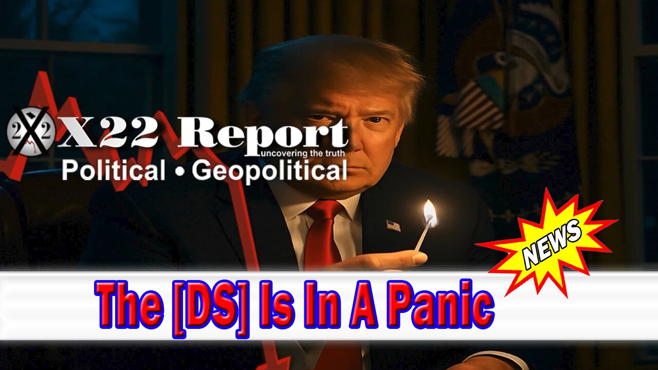 X22 Dave Report - The [DS] Is In A Panic. Trump And Team Lit A Fire To Flush Out The Enemy