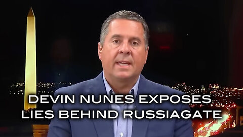 Devin Nunes Exposes Lies Behind Russiagate