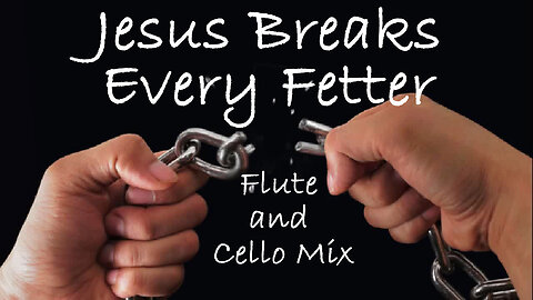Jesus Breaks Every Fetter -- Instrumental Flute and Cello Mix