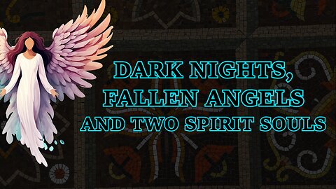 Dark Nights, Fallen Angels and Two Spirit Souls