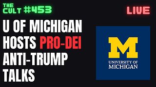The Cult #453: University of Michigan Host Woke Pro-DEI Talks To Fight Trump Administration