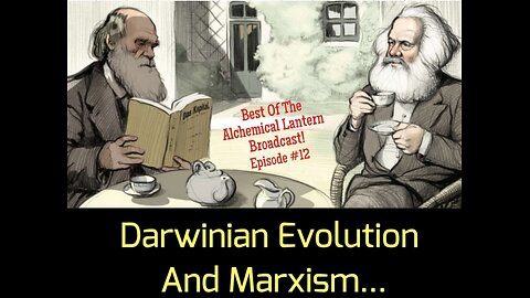 Best Of The Alchemical Lantern Broadcast! Episode #12 - Darwinian Evolution And Marxism...