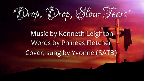 'Drop, Drop, Slow Tears' by Kenneth Leighton (SATB cover by Yvonne)