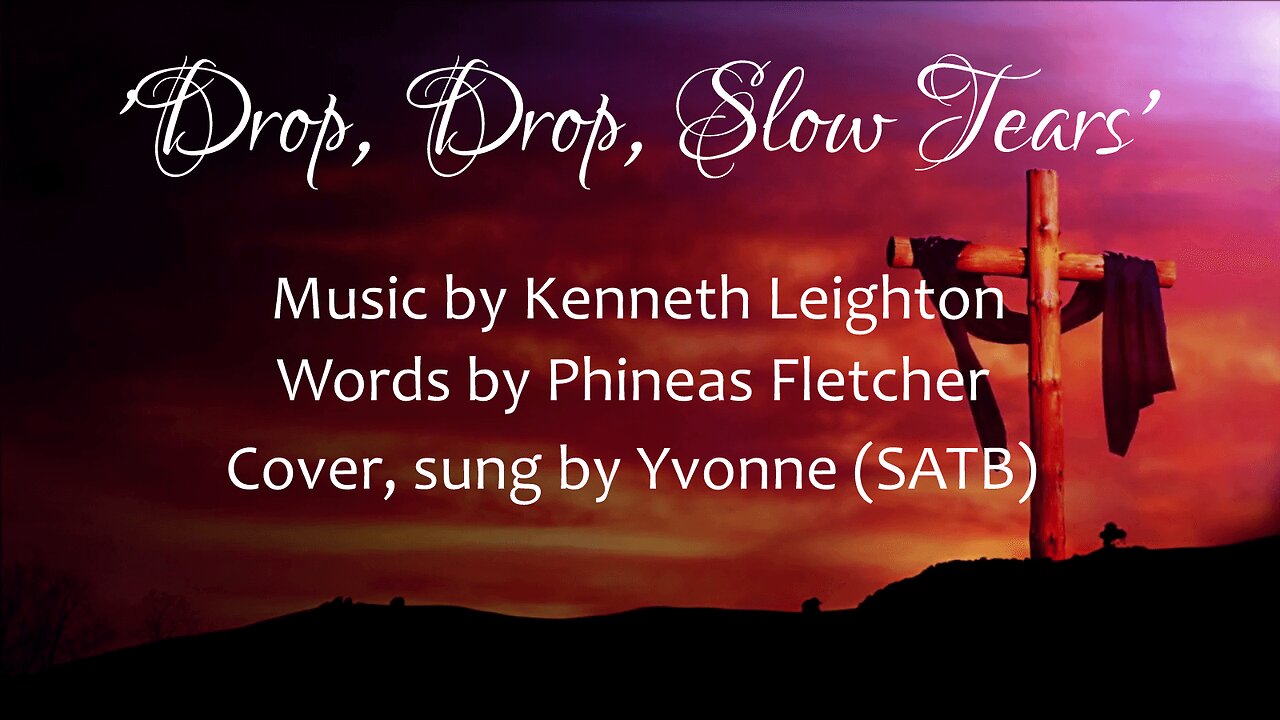 'Drop, Drop, Slow Tears' by Kenneth Leighton (SATB cover by Yvonne)