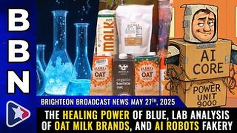 BBN, May 27, 2025 – The healing power of BLUE, lab analysis of OAT MILK brands, and AI robots...