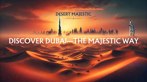 Discover Dubai—The Majestic Way! Desert Majestic Tourism