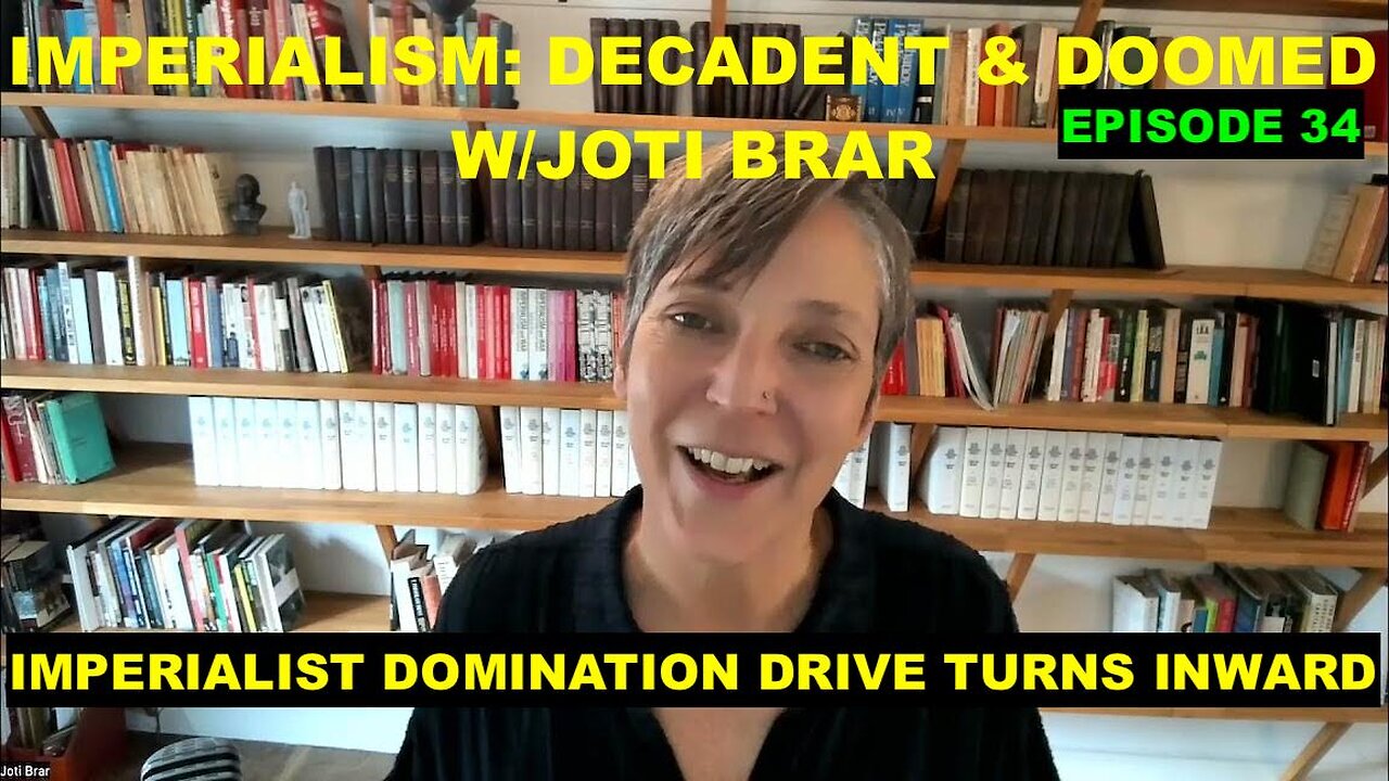 IMPERIALISM: DECADENT & DOOMED W/JOTI BRAR EP 34 - IMPERIALIST DOMINATION DRIVE TURNS INWARD