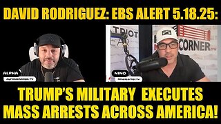 David Rodriguez - Alpha EBS Alert 5.18.25: Trump’s Military Executes Mass Arrests Across America!