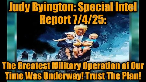 Judy Byington: Special Intel Report 7/4/25: The Greatest Military Operation of Our Time Was Underway