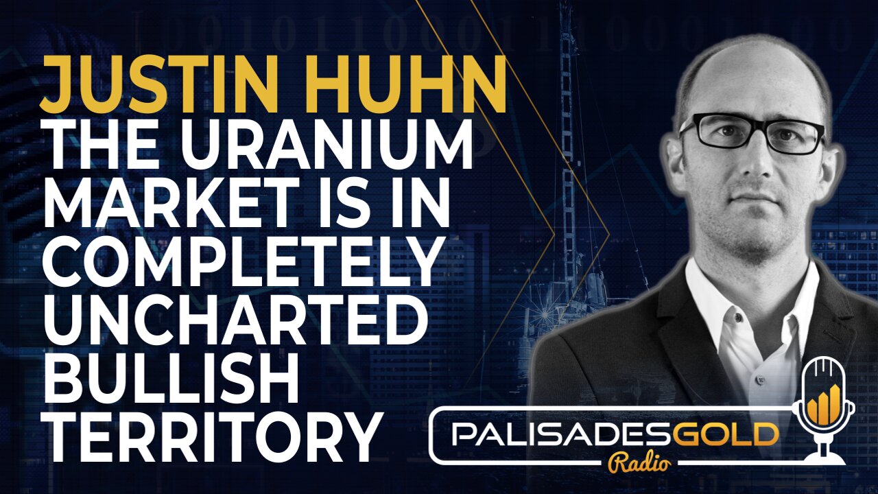 Justin Huhn: The Uranium Market is in Completely Uncharted Bullish Territory