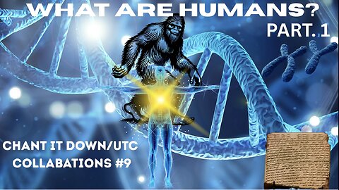 Chant It Down/UTC Collaborations #9: What Are Humans? Pt. 1