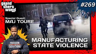 Grand Theft World Podcast 269 | Manufacturing State Violence with Guest Maj Toure