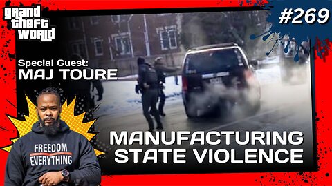 Grand Theft World Podcast 269 | Manufacturing State Violence with Guest Maj Toure