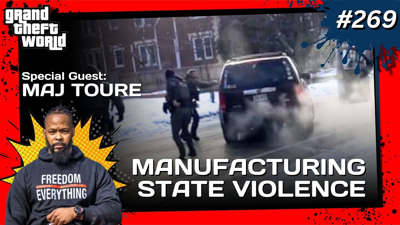 Grand Theft World Podcast 269 | Manufacturing State Violence with Guest Maj Toure