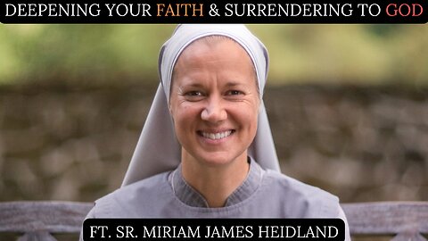 What Do You Still Lack? Ft. Sr. Miriam James Heidland – Deepening Your Faith & Surrendering to God