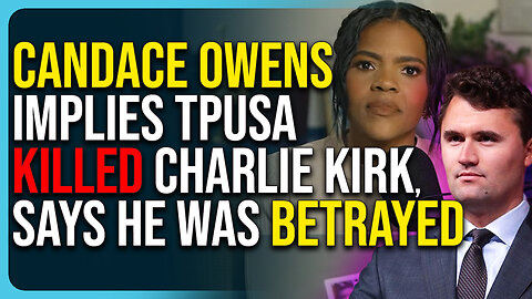 Candace Owens Implies TPUSA Killed Charlie Kirk, Says He Was BETRAYED