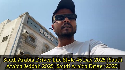 Saudi Arabia Driver Life Style 45 Day 2025 | Saudi Arabia Jeddah 2025 | Saudi Arabia Driver 2025 |