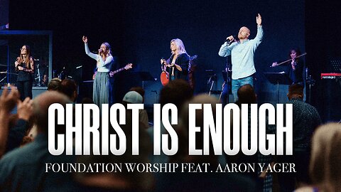 Christ Is Enough - Foundation Worship, Aaron Yager (LIVE)