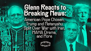 Glenn Reacts to Breaking News: American Pope Chosen, Trump and Netanyahu Split Over War with Iran, MAHA Drama, and More| SYSTEM UPDATE #451