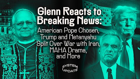 Glenn Reacts to Breaking News: American Pope Chosen, Trump and Netanyahu Split Over War with Iran, MAHA Drama, and More| SYSTEM UPDATE #451