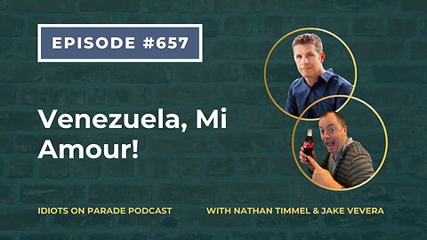 Idiots on Parade Episode 657: Venezuela, Mi Amour