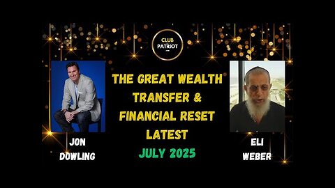 Jon Dowling & Eli Weber The Great Wealth Transfer & Financial Reset Latest Updates