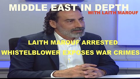 MIDDLE EAST IN DEPTH WITH LAITH MAROUF EP 54 - LAITH ARRESTED - WHISTLEBLOWER EXPOSES WAR CRIMES