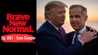 Brave New Normal Ep. 081 - Sam Cooper: Carney Meets Trump, Canada's Continued Decline