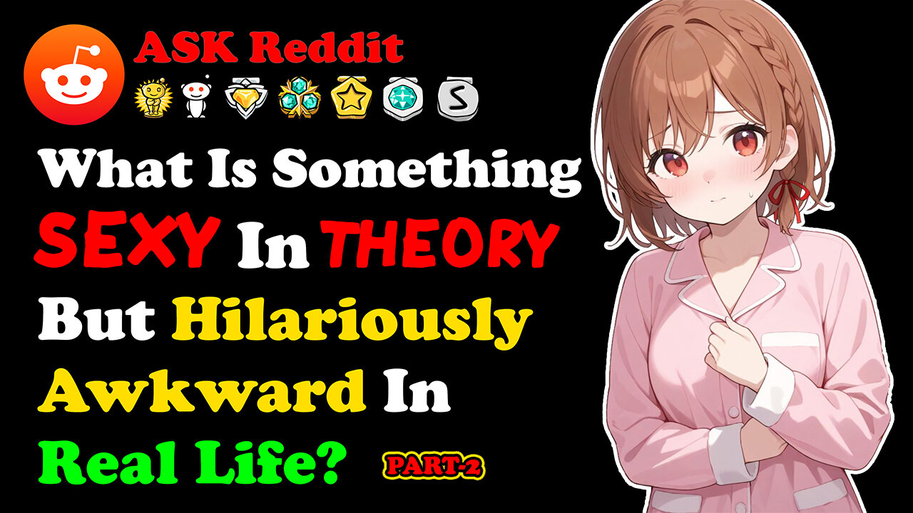 What Is Something SE*Y In Theory, But Hilariously Awkward In Real Life? Part 2 | AskReddit