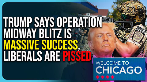Trump Says Operation Midway Blitz Is Massive Success, Liberals Are Pissed