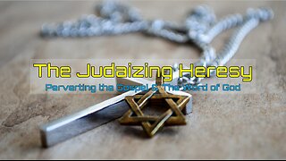 11-8-2025 The Judaizing Heresy - Perverting the Gospel and the Word of God