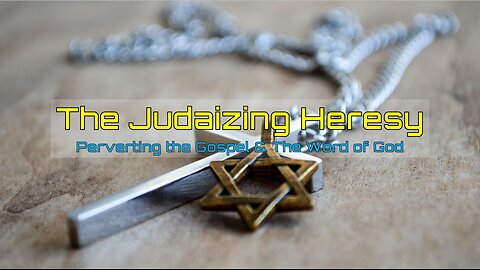 11-8-2025 The Judaizing Heresy - Perverting the Gospel and the Word of God