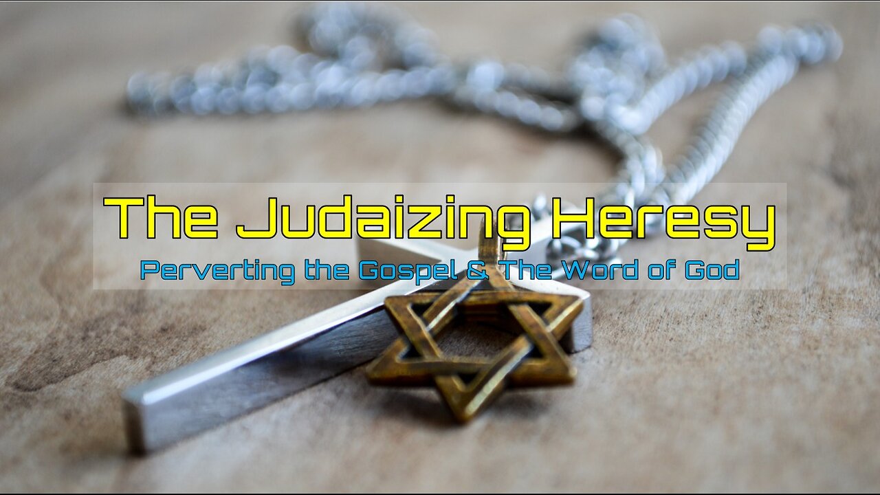 11-8-2025 The Judaizing Heresy - Perverting the Gospel and the Word of God