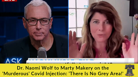 Dr. Naomi Wolf to Marty Makery on the 'Murderous' Covid Injection: 'There Is No Grey Area!'