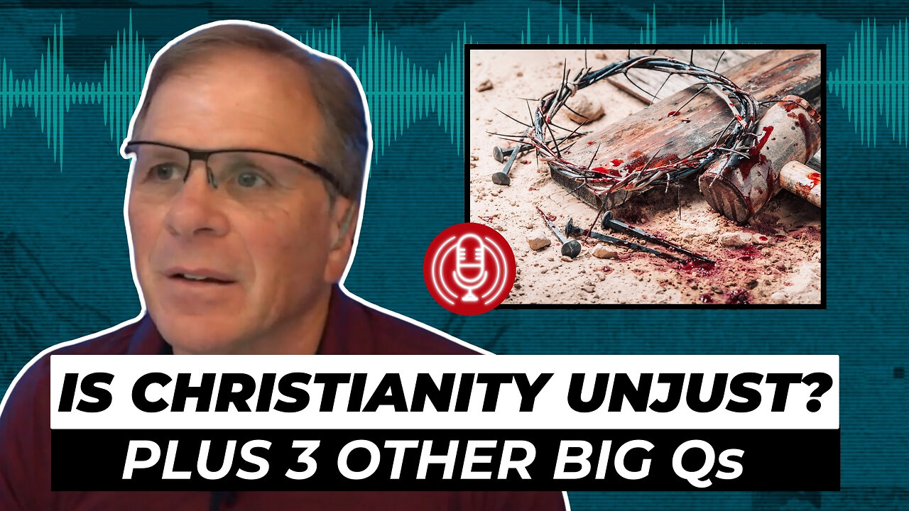 [PODCAST] Is Christianity Unjust? Plus 3 Other BIG Questions