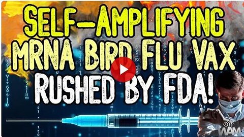 BREAKING: SELF-AMPLIFYING mRNA BIRD FLU VAX RUSHED BY FDA! - Planned Eugenics Event Coming Soon!