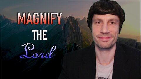 Magnify the Lord