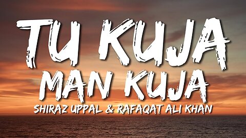 Tu Kuja Man Kuja | Coke Studio | Shiraz Uppal and Rafaqat Ali Khan | Lyrical Video | Sufi Lyricable