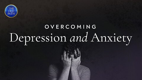 What is the biblical way to overcome depression and anxiety?